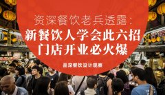 資深餐飲老兵透露：新餐飲人學會此六招，門店開業必火爆